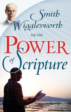 9781603740944 Smith Wigglesworth On The Power Of Scripture