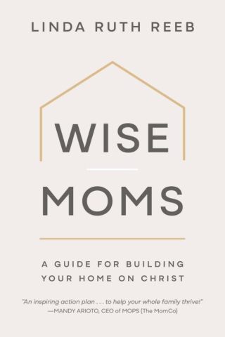 9781970102901 Wise Moms : A Guide For Building Your Home On Christ