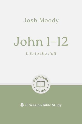 9781802541748 John 1-12 : Life In The Full - 8 Session Bible Study (Student/Study Guide)