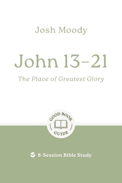 9781802541755 John 13-21 : The Place Of Greatest Glory - 8 Session Bible Study (Student/Study