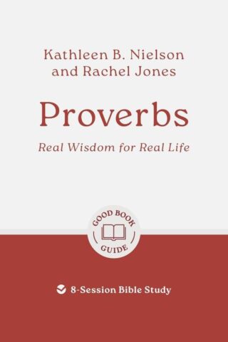 9781802541878 Proverbs : Real Wisdom For Real Life - 8 Session Bible Study (Student/Study Guid