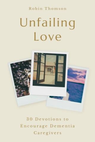 9781802543001 Unfailing Love : 30 Devotions To Encourage Dementia Caregivers