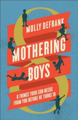 9780764243684 Mothering Boys : 8 Things Your Son Needs From You Before He Turns 10