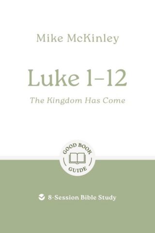 9781802541786 Luke 1-12 : The Kingdom Has Come - 8 Session Bible Study (Student/Study Guide)